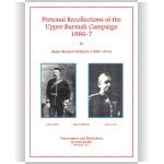 Personal Recollections of the Upper Burmah Campaign 1886-7 by Major Richard Holbeche (1850-1914)